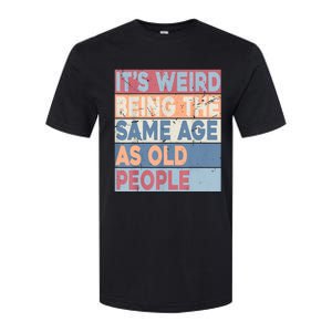 Its Weird Being The Same Age As Old People Retro Sarcastic Softstyle CVC T-Shirt