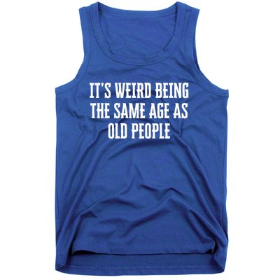 It's Weird Being The Same Age As Old People Funny Birthday Gift Tank Top