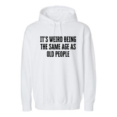 It's Weird Being The Same Age As Old People Funny Birthday Gift Garment-Dyed Fleece Hoodie