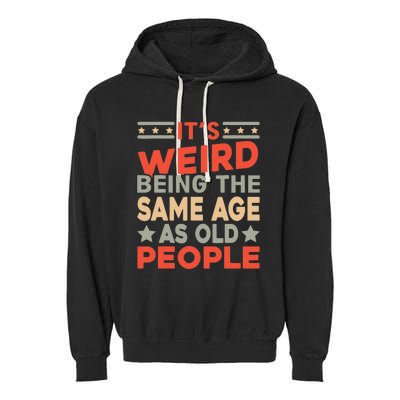 Its Weird Being The Same Age As Old People Funny Sarcastic Garment-Dyed Fleece Hoodie