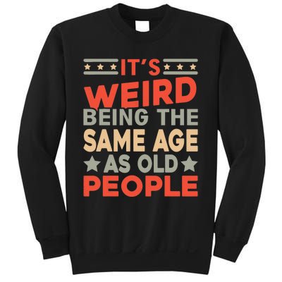 Its Weird Being The Same Age As Old People Funny Sarcastic Sweatshirt