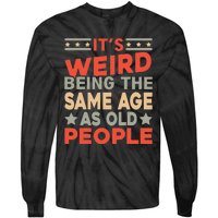 Its Weird Being The Same Age As Old People Funny Sarcastic Tie-Dye Long Sleeve Shirt