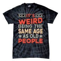 Its Weird Being The Same Age As Old People Funny Sarcastic Tie-Dye T-Shirt