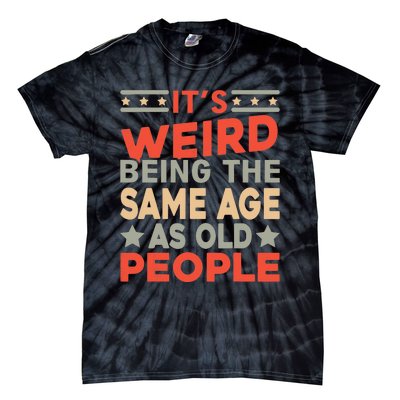 Its Weird Being The Same Age As Old People Funny Sarcastic Tie-Dye T-Shirt