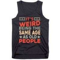 Its Weird Being The Same Age As Old People Funny Sarcastic Tank Top