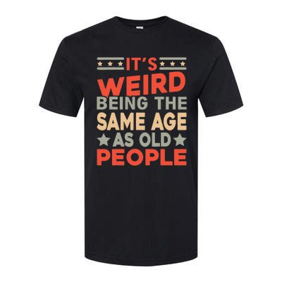 Its Weird Being The Same Age As Old People Funny Sarcastic Softstyle CVC T-Shirt