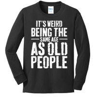 It's Weird Being The Same Age As Old People Men Women Funny Kids Long Sleeve Shirt