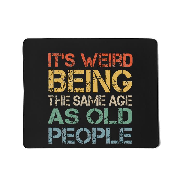 ItS Weird Being The Same Age As Old People Mousepad