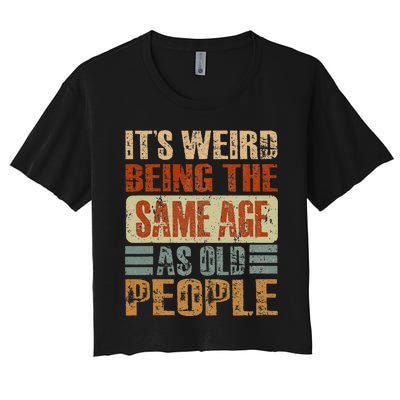 Its Weird Being The Same Age As Old People Funny Retro Women's Crop Top Tee