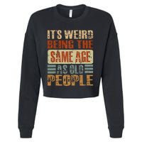 Its Weird Being The Same Age As Old People Funny Retro Cropped Pullover Crew