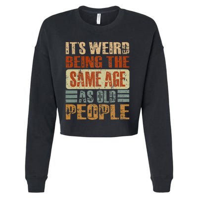 Its Weird Being The Same Age As Old People Funny Retro Cropped Pullover Crew