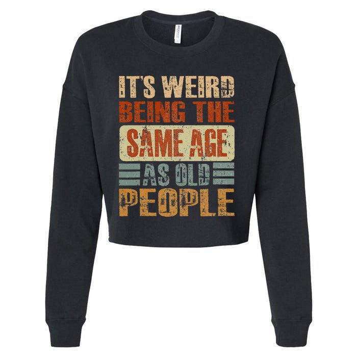 Its Weird Being The Same Age As Old People Funny Retro Cropped Pullover Crew