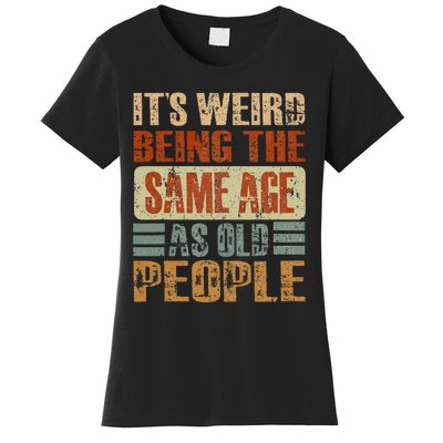 Its Weird Being The Same Age As Old People Funny Retro Women's T-Shirt