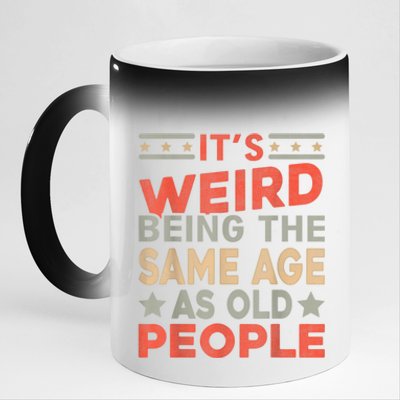 Its Weird Being The Same Age As Old People Funny Sarcastic 11oz Black Color Changing Mug