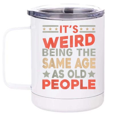 Its Weird Being The Same Age As Old People Funny Sarcastic 12 oz Stainless Steel Tumbler Cup