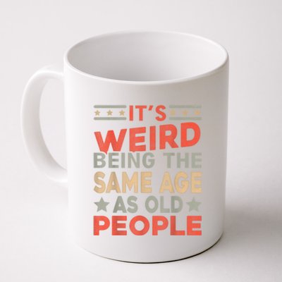 Its Weird Being The Same Age As Old People Funny Sarcastic Coffee Mug