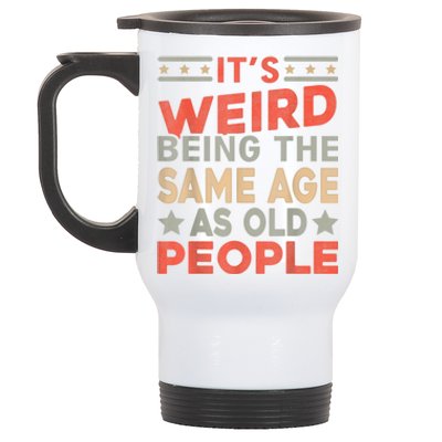 Its Weird Being The Same Age As Old People Funny Sarcastic Stainless Steel Travel Mug