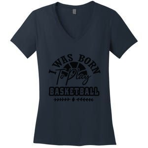 I Was Born To Play Basketball Gift For Basketball Fan Team Sport Bball Women's V-Neck T-Shirt