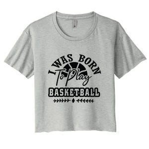 I Was Born To Play Basketball Gift For Basketball Fan Team Sport Bball Women's Crop Top Tee