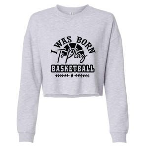 I Was Born To Play Basketball Gift For Basketball Fan Team Sport Bball Cropped Pullover Crew