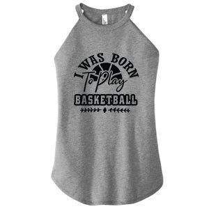 I Was Born To Play Basketball Gift For Basketball Fan Team Sport Bball Women's Perfect Tri Rocker Tank