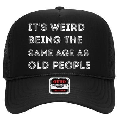 Its Weird Being The Same Age As Old People High Crown Mesh Back Trucker Hat