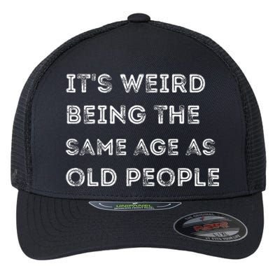 Its Weird Being The Same Age As Old People Flexfit Unipanel Trucker Cap