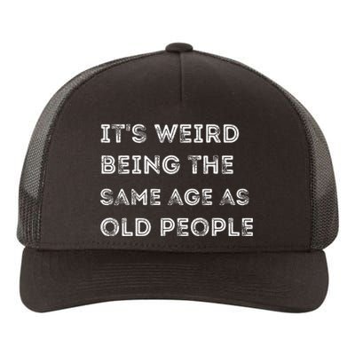 Its Weird Being The Same Age As Old People Yupoong Adult 5-Panel Trucker Hat