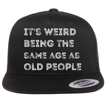 Its Weird Being The Same Age As Old People Flat Bill Trucker Hat