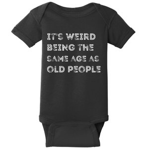 Its Weird Being The Same Age As Old People Baby Bodysuit