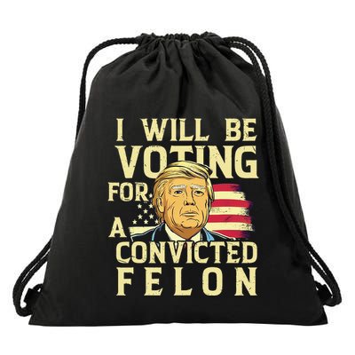 I Will Be Voting For A Convicted Felon Voting For Trump Drawstring Bag