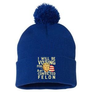 I Will Be Voting For A Convicted Felon Voting For Trump Pom Pom 12in Knit Beanie