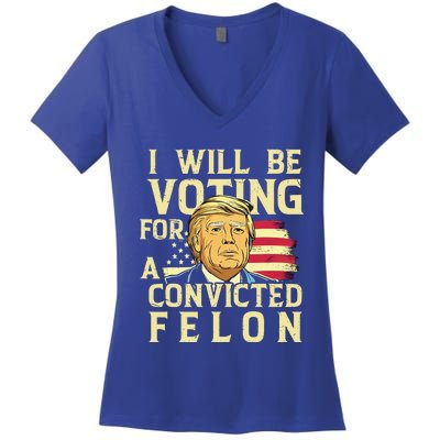 I Will Be Voting For A Convicted Felon Voting For Trump Women's V-Neck T-Shirt