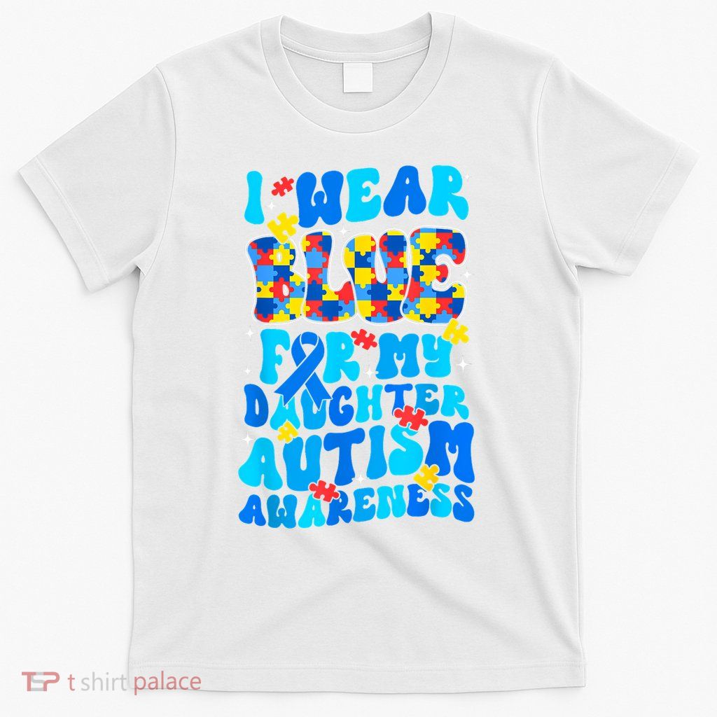 I Wear Blue For My Daughter Autism Awareness Month T-Shirt