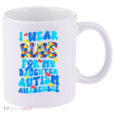 I Wear Blue For My Daughter Autism Awareness Month 11oz C Handle Ceramic Mug