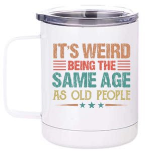 Its Weird Being The Same Age As Old People Funny Retro 12 oz Stainless Steel Tumbler Cup