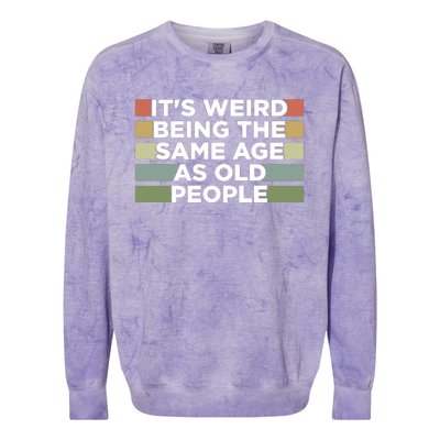 It's Weird Being The Same Age As Old People Funny Birthday Colorblast Crewneck Sweatshirt