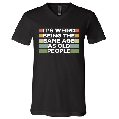 It's Weird Being The Same Age As Old People Funny Birthday V-Neck T-Shirt