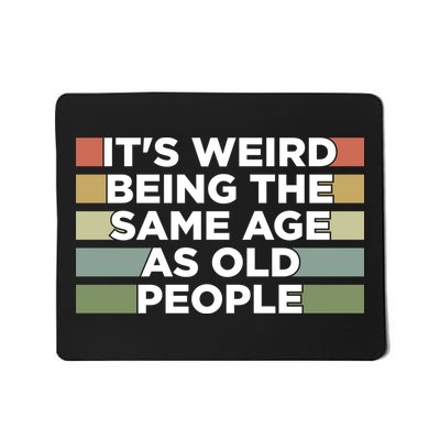 It's Weird Being The Same Age As Old People Funny Birthday Mousepad