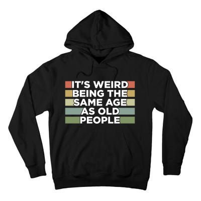 It's Weird Being The Same Age As Old People Funny Birthday Tall Hoodie