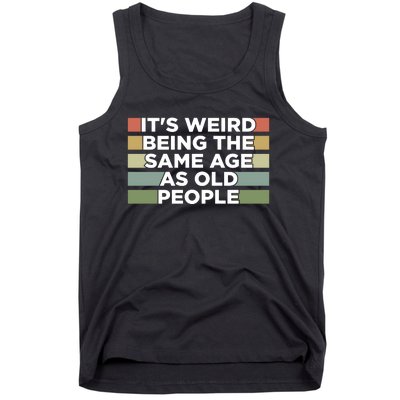 It's Weird Being The Same Age As Old People Funny Birthday Tank Top