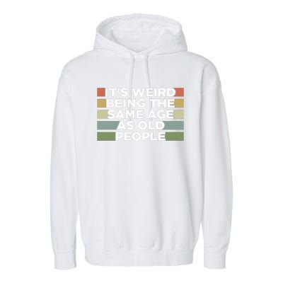 It's Weird Being The Same Age As Old People Funny Birthday Garment-Dyed Fleece Hoodie