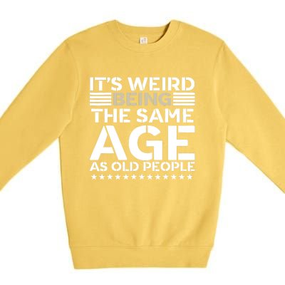 Its Weird Being The Same Age As Old People Funny Retro Premium Crewneck Sweatshirt