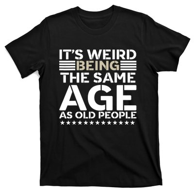 Its Weird Being The Same Age As Old People Funny Retro T-Shirt