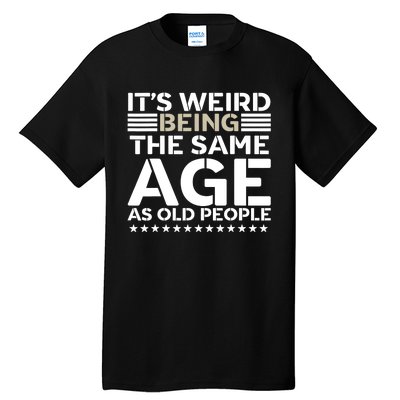 Its Weird Being The Same Age As Old People Funny Retro Tall T-Shirt