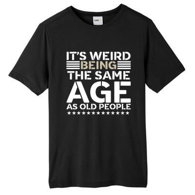 Its Weird Being The Same Age As Old People Funny Retro Tall Fusion ChromaSoft Performance T-Shirt