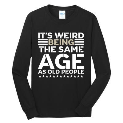 Its Weird Being The Same Age As Old People Funny Retro Tall Long Sleeve T-Shirt