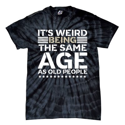 Its Weird Being The Same Age As Old People Funny Retro Tie-Dye T-Shirt