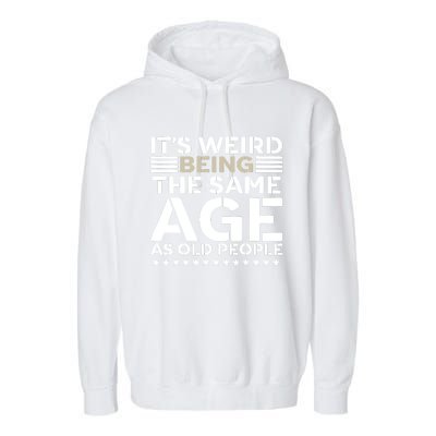 Its Weird Being The Same Age As Old People Funny Retro Garment-Dyed Fleece Hoodie