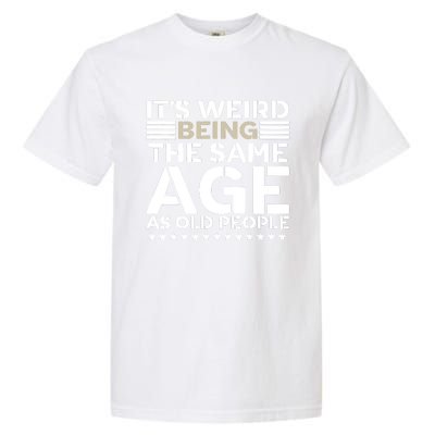 Its Weird Being The Same Age As Old People Funny Retro Garment-Dyed Heavyweight T-Shirt